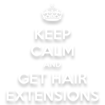 Keep Calm and get Hair Extensions